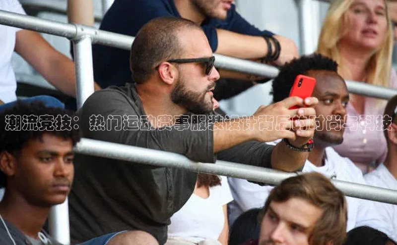 潮流竞技：热门运动赛事服装设计背后的时尚与科技